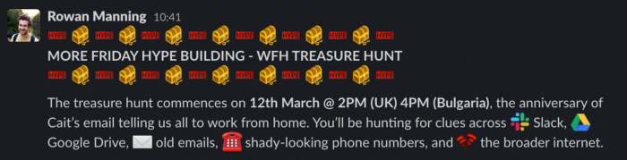 A Slack message containing a lot of “hype” and “treasure chest” emoji, and the words “MORE FRIDAY HYPE BUILDING - WFH TREASURE HUNT