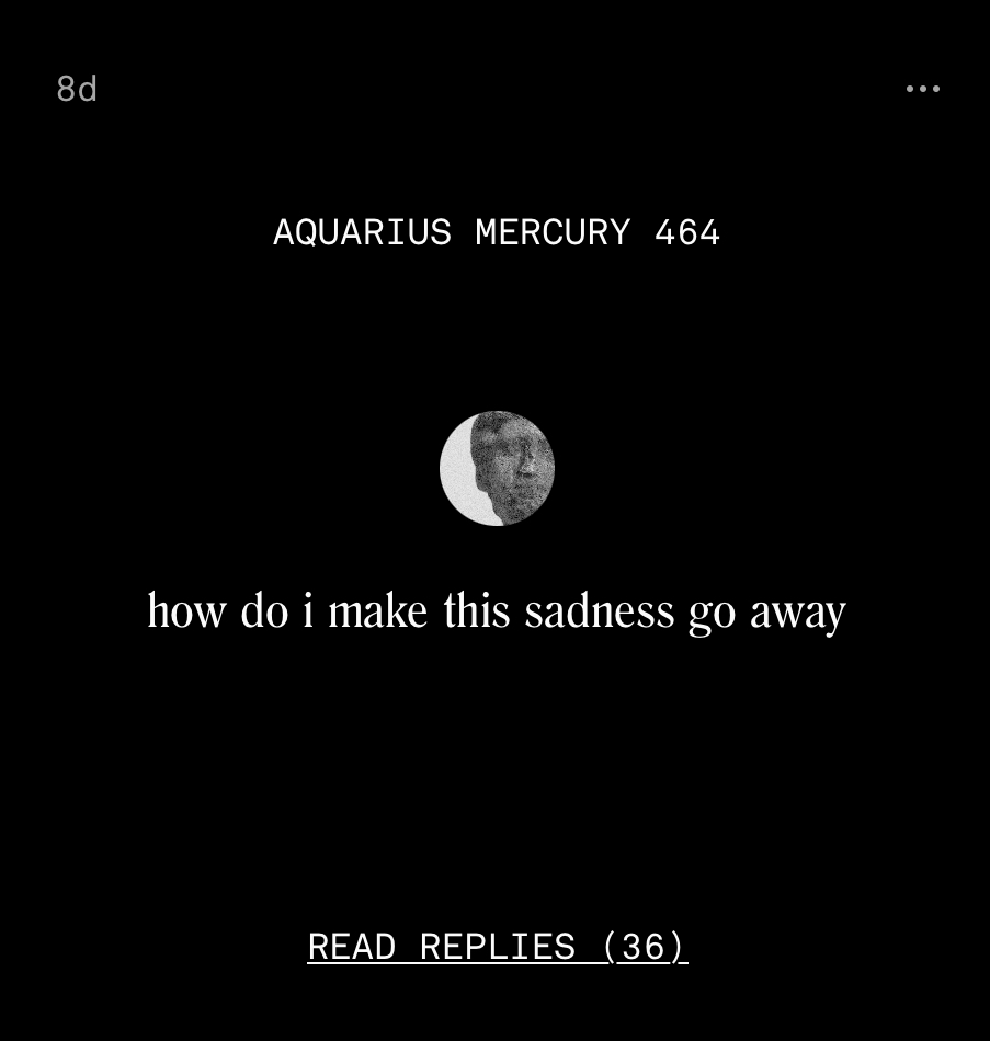 Aquarius Mercury 464 asks: 'how do i make this sadness go away'